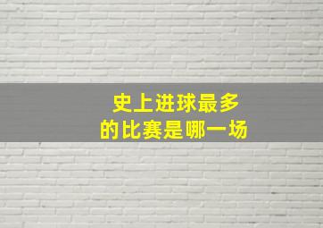 史上进球最多的比赛是哪一场