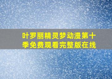 叶罗丽精灵梦动漫第十季免费观看完整版在线