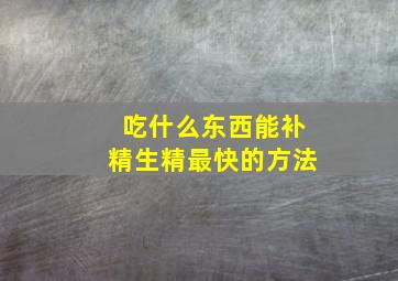 吃什么东西能补精生精最快的方法