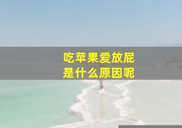 吃苹果爱放屁是什么原因呢