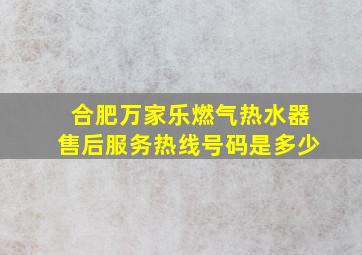 合肥万家乐燃气热水器售后服务热线号码是多少