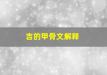 吉的甲骨文解释