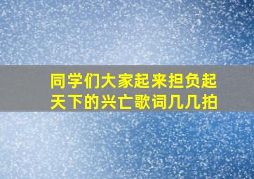 同学们大家起来担负起天下的兴亡歌词几几拍