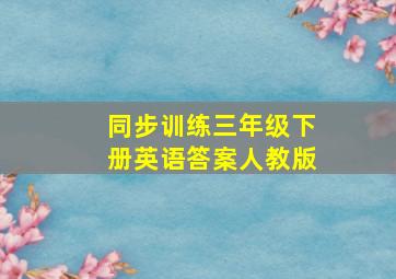 同步训练三年级下册英语答案人教版