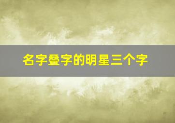 名字叠字的明星三个字