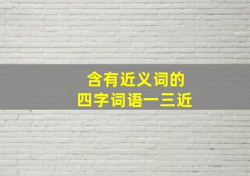 含有近义词的四字词语一三近