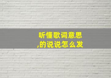 听懂歌词意思,的说说怎么发