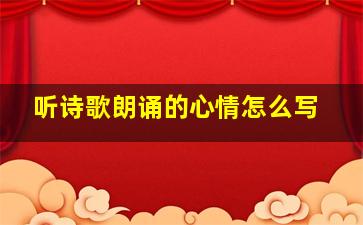 听诗歌朗诵的心情怎么写