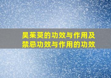 吴茱萸的功效与作用及禁忌功效与作用的功效