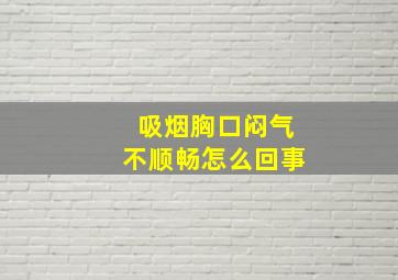 吸烟胸口闷气不顺畅怎么回事