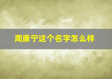 周康宁这个名字怎么样