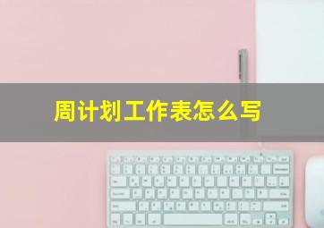 周计划工作表怎么写