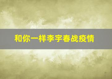 和你一样李宇春战疫情