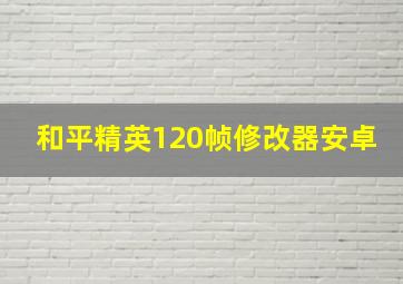 和平精英120帧修改器安卓