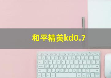 和平精英kd0.7