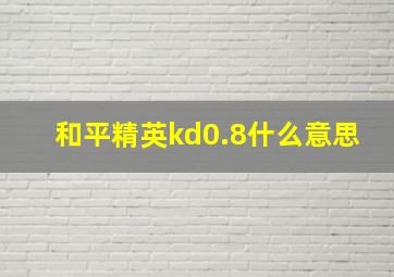 和平精英kd0.8什么意思