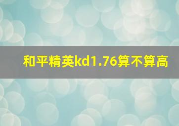 和平精英kd1.76算不算高