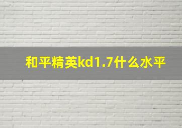 和平精英kd1.7什么水平