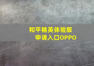 和平精英体验服申请入口OPPO