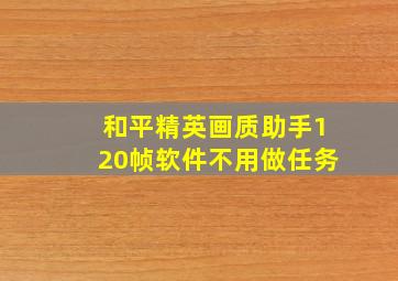 和平精英画质助手120帧软件不用做任务