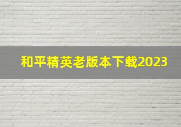 和平精英老版本下载2023