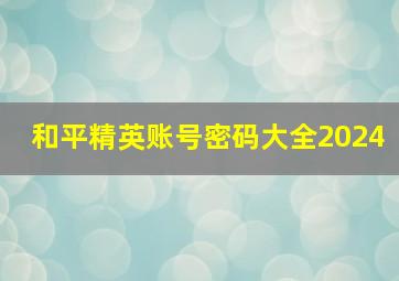 和平精英账号密码大全2024