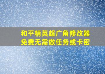 和平精英超广角修改器免费无需做任务或卡密