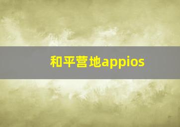 和平营地appios