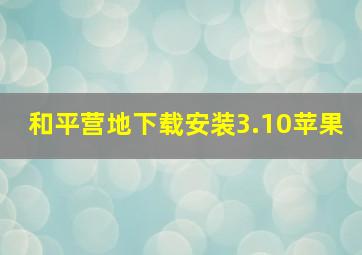 和平营地下载安装3.10苹果