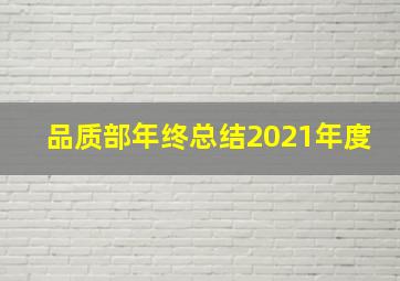 品质部年终总结2021年度