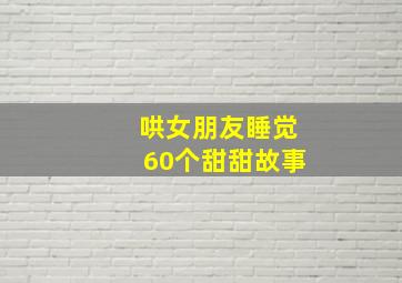 哄女朋友睡觉60个甜甜故事