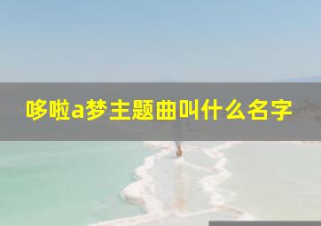 哆啦a梦主题曲叫什么名字