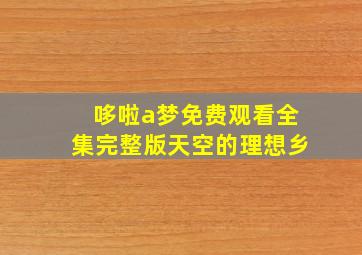 哆啦a梦免费观看全集完整版天空的理想乡