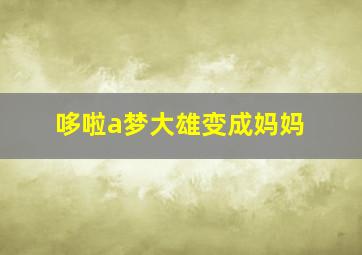 哆啦a梦大雄变成妈妈