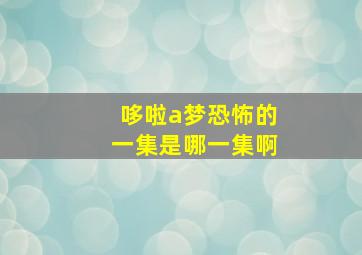 哆啦a梦恐怖的一集是哪一集啊