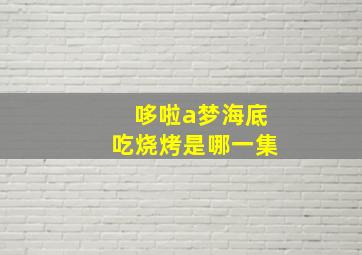 哆啦a梦海底吃烧烤是哪一集