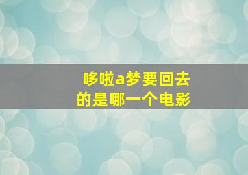 哆啦a梦要回去的是哪一个电影