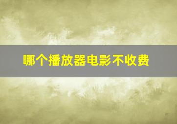 哪个播放器电影不收费