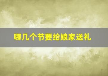 哪几个节要给娘家送礼