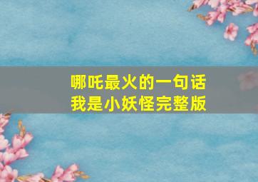 哪吒最火的一句话我是小妖怪完整版