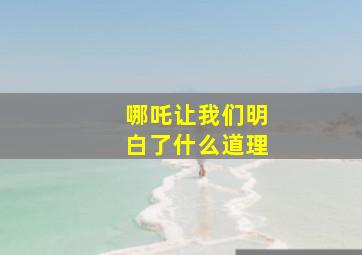 哪吒让我们明白了什么道理