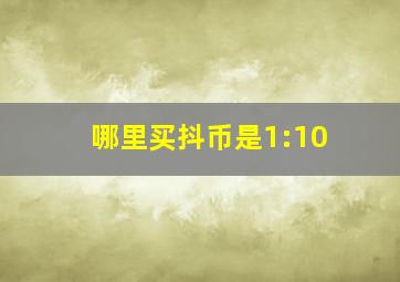 哪里买抖币是1:10