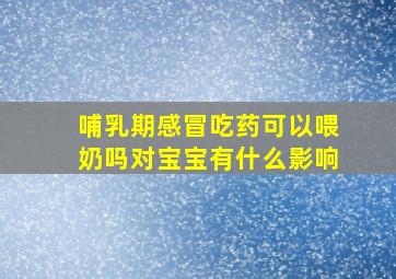 哺乳期感冒吃药可以喂奶吗对宝宝有什么影响