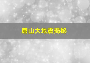 唐山大地震揭秘