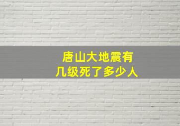 唐山大地震有几级死了多少人