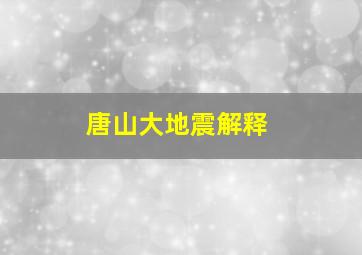 唐山大地震解释