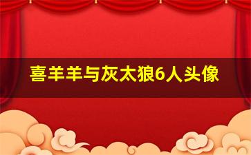 喜羊羊与灰太狼6人头像