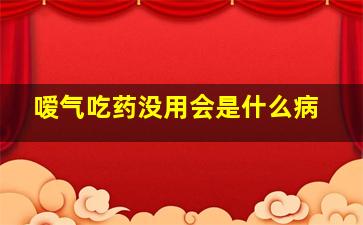 嗳气吃药没用会是什么病