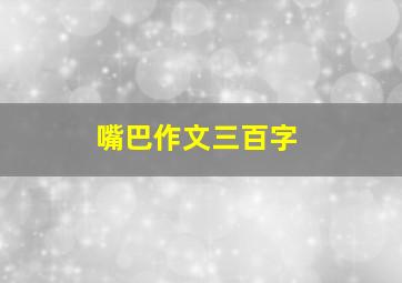 嘴巴作文三百字