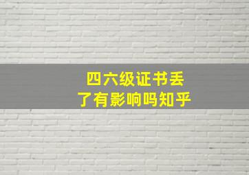 四六级证书丢了有影响吗知乎